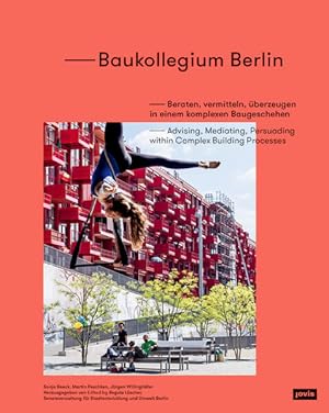 Baukollegium Berlin: Beraten, vermitteln, überzeugen in einem komplexen Baugeschehen.