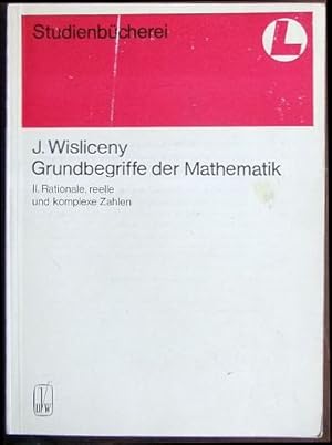 Grundbegriffe der Mathematik II. : Rationale, reelle u. komplexe Zahlen. Studienbücherei.