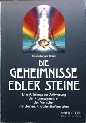 Die Geheimnisse edler Steine : eine Anleitung zur Aktivierung der 7 Energiezentren des Menschen m...