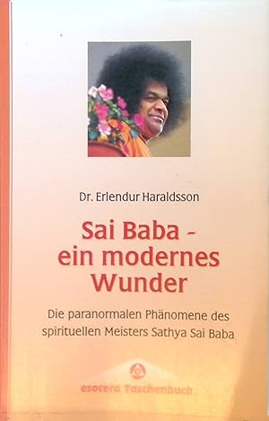 Sai Baba - ein modernes Wunder : die paranormalen Phänomene des spirituellen Meisters Sathya Sai ...