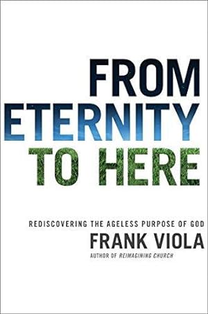 Seller image for From Eternity to Here: Rediscovering the Ageless Purpose of God for sale by WeBuyBooks 2