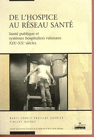 De l'hospice au réseau santé -Santé publique et systèmes hospitaliers valaisans XIXe-XXe siècles