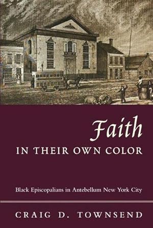 Bild des Verkufers fr Faith in Their Own Color : Black Episcopalians in Antebellum New York City zum Verkauf von AHA-BUCH GmbH