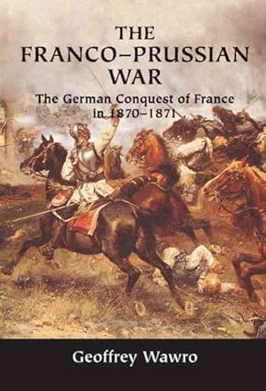 Seller image for Franco-Prussian War : The German Conquest of France in 1870-1871 for sale by GreatBookPrices