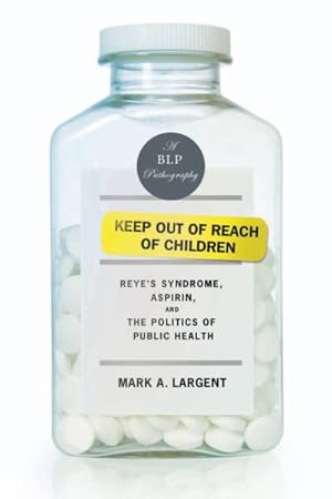 Bild des Verkufers fr Keep Out of Reach of Children : Reye's Syndrome, Aspirin, and the Politics of Public Health zum Verkauf von GreatBookPrices