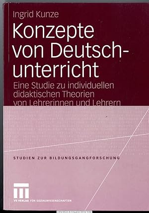 Konzepte von Deutschunterricht : eine Studie zu individuellen didaktischen Theorien von Lehrerinn...