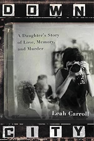 Immagine del venditore per Down City: A Daughter's Story of Love, Memory, and Murder venduto da Reliant Bookstore