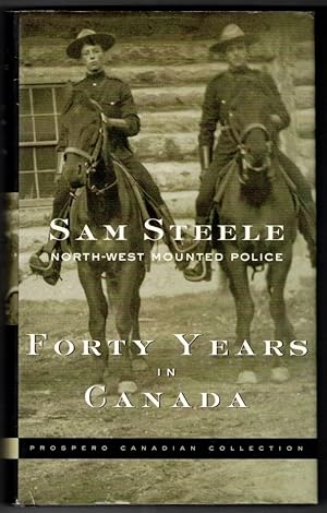 Forty Years in Canada: Sam Steele North-West Mounted Police