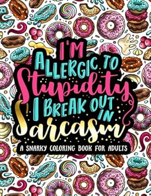 Seller image for I'm Allergic to Stupidity, I Break Out in Sarcasm: A Snarky Coloring Book for Adults for sale by ICTBooks