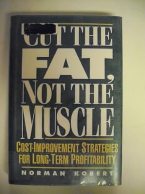 Seller image for Cut the Fat, Not the Muscle: Cost Improvement Strategies for Long-Term Profitability for sale by ZBK Books