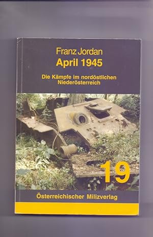 April 1945 : die Kämpfe im nordöstlichen Niederösterreich. Österreichischer Milizverlag ; 19