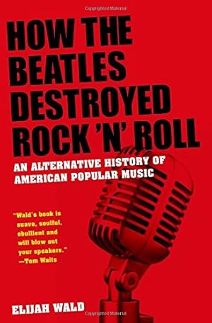 Seller image for How the Beatles Destroyed Rock 'n' Roll: An Alternative History of American Popular Music for sale by ZBK Books