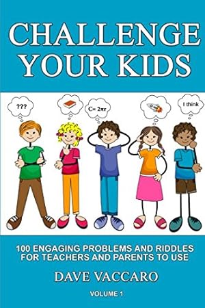 Image du vendeur pour CHALLENGE YOUR KIDS: 100 ENGAGING PROBLEMS AND RIDDLES FOR TEACHERS AND PARENTS TO USE mis en vente par ZBK Books