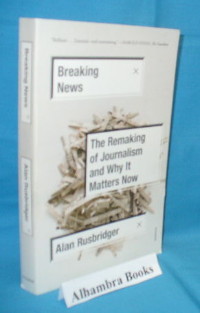 Seller image for Breaking News : The Remaking of Journalism and Why It Matters Now for sale by Alhambra Books