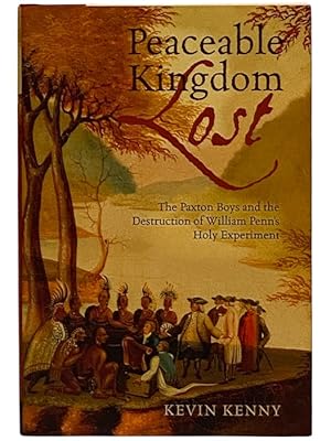 Seller image for Peaceable Kingdom Lost: The Paxton Boys and the Destruction of William Penn's Holy Experiment for sale by Yesterday's Muse, ABAA, ILAB, IOBA