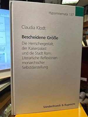 Bescheidene Größe : die Herrschergestalt, der Kaiserpalast und die Stadt Rom: literarische Reflex...