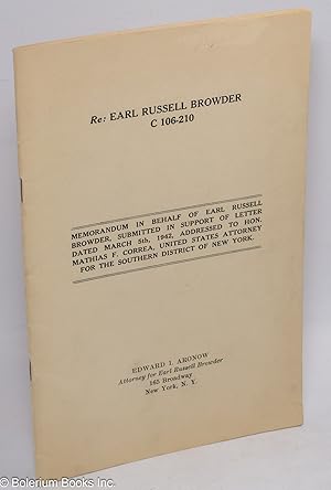 Seller image for Re Earl Russell Browder C 106-210; memorandum in behalf of Earl Russell Browder, submitted in support of letter dated March 5th, 1942, addressed to Hon. Mathias F. Correa, United States Attorney for the Southern District of New York for sale by Bolerium Books Inc.