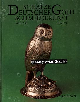 Schätze deutscher Goldschmiedekunst von 1500 bis 1920 aus dem Germanischen Nationalmuseum. Unter ...