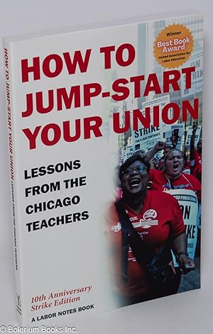 Imagen del vendedor de How to Jump-start Your Union: Lessons from the Chicago Teachers. 10th Anniversary Strike Edition a la venta por Bolerium Books Inc.