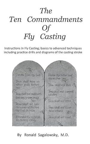 The Ten Commandments of Fly Casting: Instructions in Fly Casting; Basics to Advanced Techniques I...