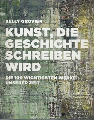 Bild des Verkufers fr Kunst, die Geschichte schreiben wird. Die 100 wichtigsten Werke unserer Zeit. / bersetzung aus dem Englischen: Mechthild Barth, Mnchen. zum Verkauf von Fundus-Online GbR Borkert Schwarz Zerfa