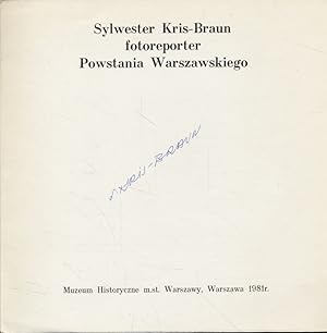 Sylwester Kris-Braun fotoreporter Powstania Warszawskiego. [Katalog wystawy]. Sylwester Kris-Brau...