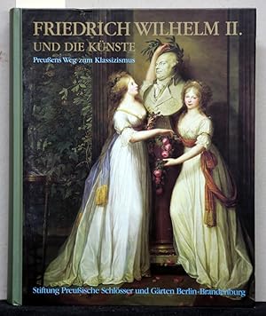 Friedrich Wilhelm II. und die Künste. Preußens Weg zum Klassizismus.