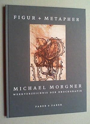 Michael Morgner. Figur + Metapher. Werkverzeichnis der Druckgrafik.