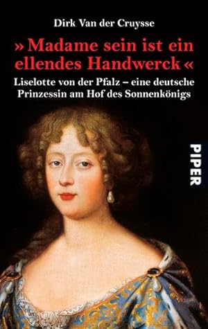Bild des Verkufers fr Madame sein ist ein ellendes Handwerck: Liselotte von der Pfalz - eine deutsche Prinzessin am Hof des Sonnenknigs zum Verkauf von Studibuch