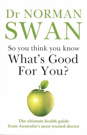So You Think You Know What's Good For You: The Ultimate Health Guide from Australia's Most Truste...