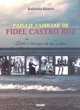 Seller image for Todo el tiempo de los cedros. Paisaje familiar de Fidel Castro Ruz . for sale by Librera Astarloa