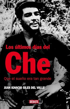 Imagen del vendedor de Los ltimos das del Che. Que el sueo era tan grande . a la venta por Librera Astarloa