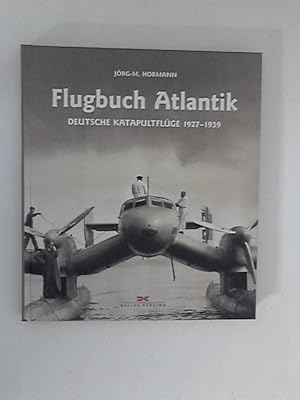 Flugbuch Atlantik : deutsche Katapultflüge 1927 - 1939. Jörg-M. Hormann