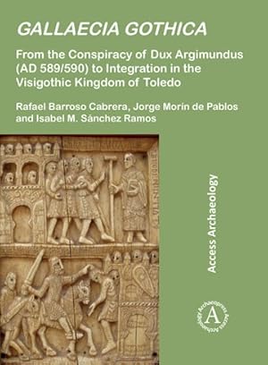 Imagen del vendedor de Gallaecia Gothica : From the Conspiracy of Dux Argimundus (AD 589/590) to Integration in the Visigothic Kingdom of Toledo a la venta por GreatBookPrices