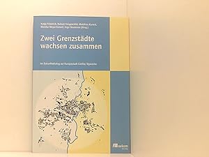 Bild des Verkufers fr Zwei Grenzstdte wachsen zusammen: Im Zukunftsdialog zur Europastadt Grlitz /Zgorzelec im Zukunftsdialog zur Europastadt Grlitz/Zgorzelec zum Verkauf von Book Broker