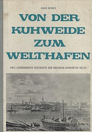 Von der Kuhweide zum Welthafen. Zwei Jahrhunderte Geschichte der Duisburg-Ruhrorter Häfen