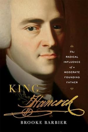 Immagine del venditore per King Hancock: The Radical Influence of a Moderate Founding Father by Brooke Barbier [Hardcover ] venduto da booksXpress