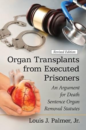 Seller image for Organ Transplants from Executed Prisoners: An Argument for Death Sentence Organ Removal Statutes, Revised Edition by Louis J. Palmer Jr. [Paperback ] for sale by booksXpress