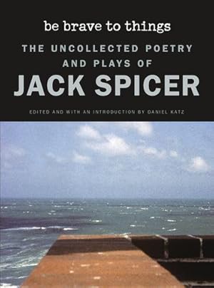 Seller image for Be Brave to Things: The Uncollected Poetry and Plays of Jack Spicer (Wesleyan Poetry Series) [Soft Cover ] for sale by booksXpress