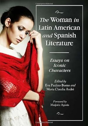 Seller image for The Woman in Latin American and Spanish Literature: Essays on Iconic Characters by Eva Paulino Bueno, María Claudia André, Foreword by Marjorie Agosín [Paperback ] for sale by booksXpress