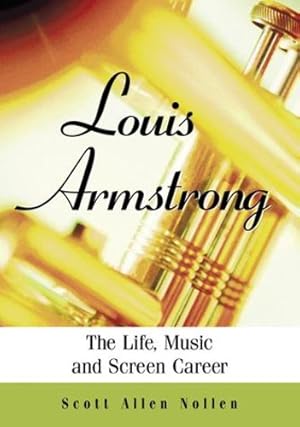 Immagine del venditore per Louis Armstrong: The Life, Music and Screen Career by Scott Allen Nollen [Paperback ] venduto da booksXpress