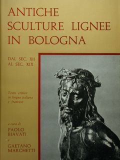 Seller image for ANTICHE SCULTURE LIGNEE IN BOLOGNA. Dal Sec. XII al Sec. XIX for sale by LIBRERIA ALDROVANDI