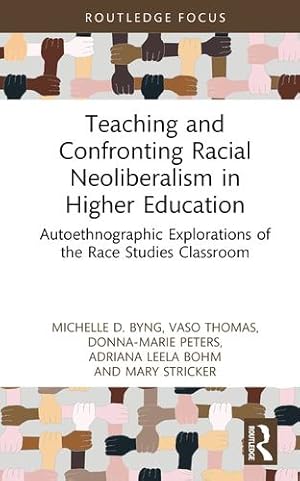 Seller image for Teaching and Confronting Racial Neoliberalism in Higher Education: Autoethnographic Explorations of the Race Studies Classroom (Routledge Research in Race and Ethnicity in Education) by Byng, Michelle D., Thomas, Vaso, Peters, Donna-Marie, Bohm, Adriana Leela, Stricker, Mary [Hardcover ] for sale by booksXpress