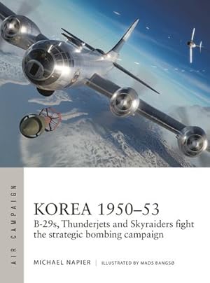 Seller image for Korea 1950  53: B-29s, Thunderjets and Skyraiders fight the strategic bombing campaign: 39 (Air Campaign) by Michael Napier [Paperback ] for sale by booksXpress