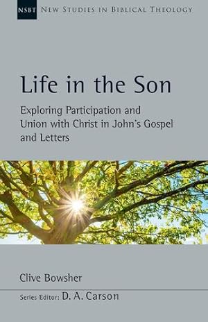 Imagen del vendedor de Life in the Son: Exploring Participation and Union with Christ in John's Gospel and Letters (Volume 61) (New Studies in Biblical Theology) by Bowsher, Clive, Carson, D.A. [Paperback ] a la venta por booksXpress