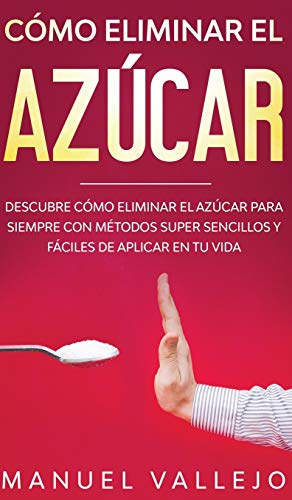 Imagen del vendedor de C ³mo eliminar el az ºcar: Descubre c ³mo eliminar el az ºcar para siempre con m ©todos super sencillos y f ¡ciles de aplicar en tu vida (Spanish Edition) [Hardcover ] a la venta por booksXpress