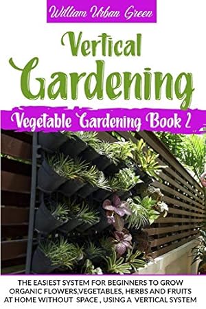 Seller image for Vertical Gardening: The Easiest System for Beginners to Grow Organic Flowers, Vegetables, Herbs and Fruits at Home Without Space (Vegetable Gardening) [Soft Cover ] for sale by booksXpress