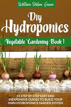 Immagine del venditore per Diy Hydroponics: A Step-By-Step Easy And Inexpensive Guide To Build Your Hydroponics Garden System [Soft Cover ] venduto da booksXpress