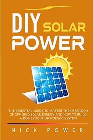 Seller image for DIY Solar Power: The Essential Guide to Master the Operation of Off-Grid Solar Energy and How to Build a Domestic Photovoltaic System [Soft Cover ] for sale by booksXpress