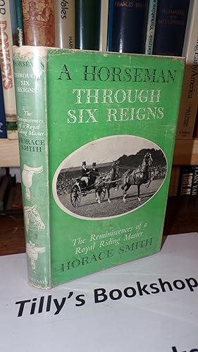 A Horseman Through Six Reigns: The Reminiscences Of A Royal Riding Master